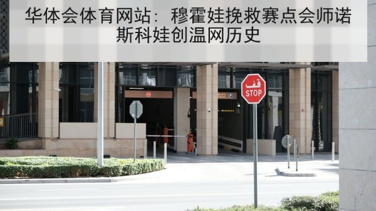 华体会体育网站: 穆霍娃挽救赛点会师诺斯科娃创温网历史