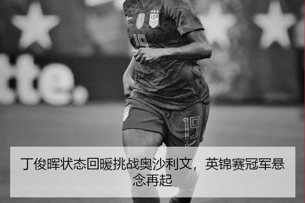 丁俊晖状态回暖挑战奥沙利文，英锦赛冠军悬念再起